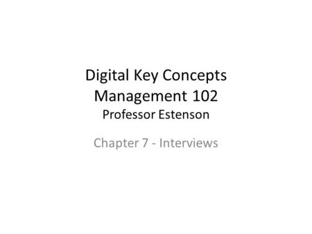 Digital Key Concepts Management 102 Professor Estenson Chapter 7 - Interviews.