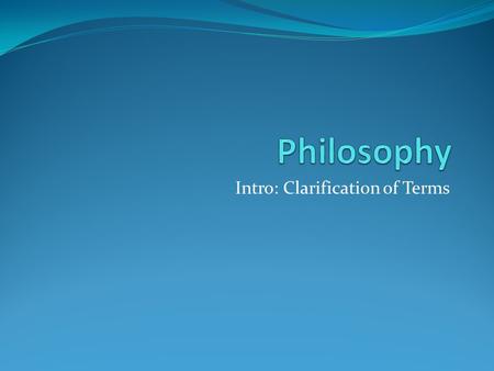 Intro: Clarification of Terms. Basic Classification Epistomology Ontology Ethics: