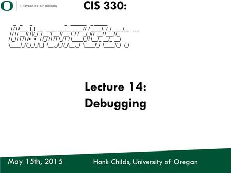 Hank Childs, University of Oregon May 15th, 2015 CIS 330: _ _ _ _ ______ _ _____ / / / /___ (_) __ ____ _____ ____/ / / ____/ _/_/ ____/__ __ / / / / __.