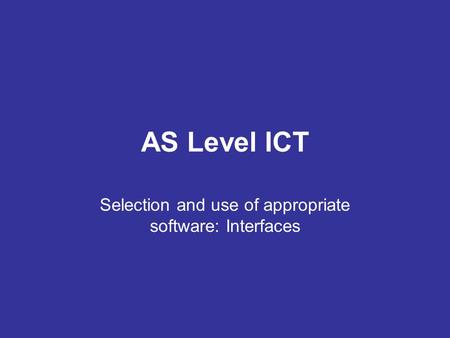 AS Level ICT Selection and use of appropriate software: Interfaces.