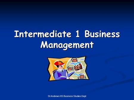 St Andrews HS Business Studies Dept Intermediate 1 Business Management.