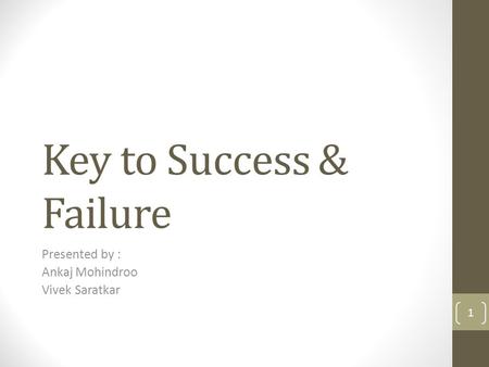 Key to Success & Failure Presented by : Ankaj Mohindroo Vivek Saratkar 1.