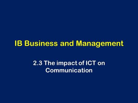 IB Business and Management 2.3 The impact of ICT on Communication.