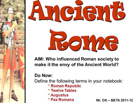 AIM: Who influenced Roman society to make it the envy of the Ancient World? Do Now: Define the following terms in your notebook: * Roman Republic * Twelve.