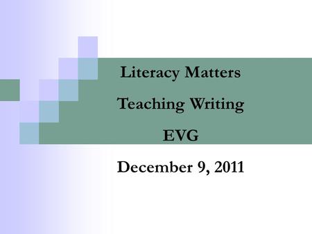 Literacy Matters Teaching Writing EVG December 9, 2011.