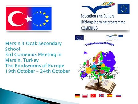 Mersin 3 Ocak Secondary School 3rd Comenius Meeting in Mersin, Turkey The Bookworms of Europe 19th October – 24th October.