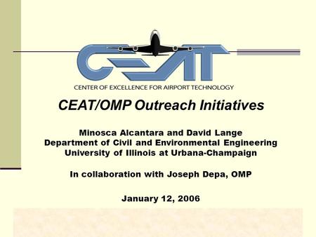 CEAT/OMP Outreach Initiatives Minosca Alcantara and David Lange Department of Civil and Environmental Engineering University of Illinois at Urbana-Champaign.