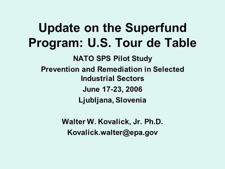 Update on the Superfund Program: U.S. Tour de Table NATO SPS Pilot Study Prevention and Remediation in Selected Industrial Sectors June 17-23, 2006 Ljubljana,