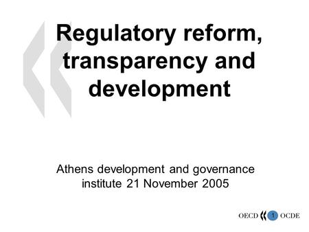 1 Regulatory reform, transparency and development Athens development and governance institute 21 November 2005.
