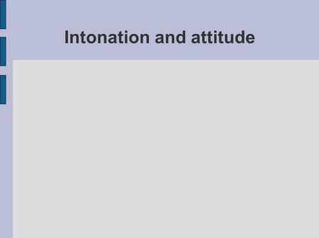 Intonation and attitude. It is important in both Paper 3 (Speaking) and SBA that you are able to convey your attitude through both facial expression and.