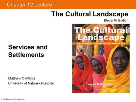 © 2014 Pearson Education, Inc. Chapter 12 Lecture Services and Settlements The Cultural Landscape Eleventh Edition Matthew Cartlidge University of Nebraska-Lincoln.