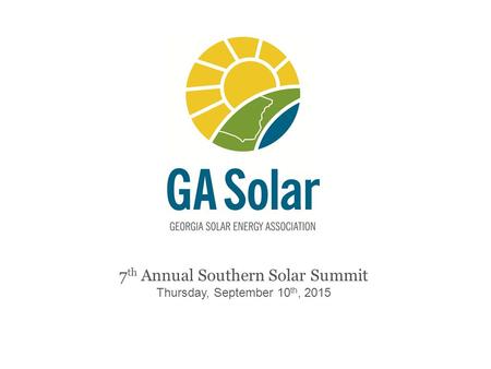 7 th Annual Southern Solar Summit Thursday, September 10 th, 2015.