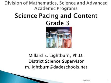 Science Pacing and Content Grade 3 Millard E. Lightburn, Ph.D. District Science Supervisor 8/9-8/16/101.