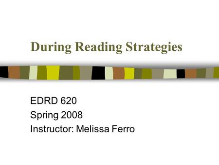 During Reading Strategies EDRD 620 Spring 2008 Instructor: Melissa Ferro.
