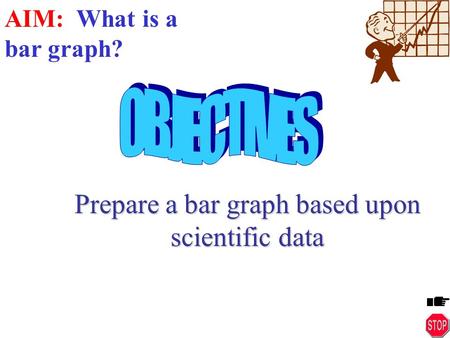 Prepare a bar graph based upon scientific data AIM: What is a bar graph?