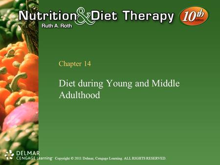 Copyright © 2011 Delmar, Cengage Learning. ALL RIGHTS RESERVED. Chapter 14 Diet during Young and Middle Adulthood.
