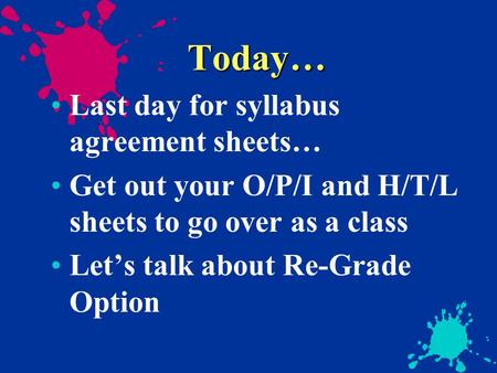 Today… Last day for syllabus agreement sheets… Get out your O/P/I and H/T/L sheets to go over as a class Let’s talk about Re-Grade Option.