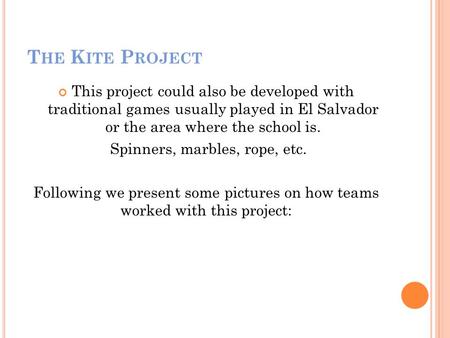 T HE K ITE P ROJECT This project could also be developed with traditional games usually played in El Salvador or the area where the school is. Spinners,