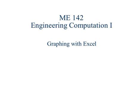 ME 142 Engineering Computation I Graphing with Excel.