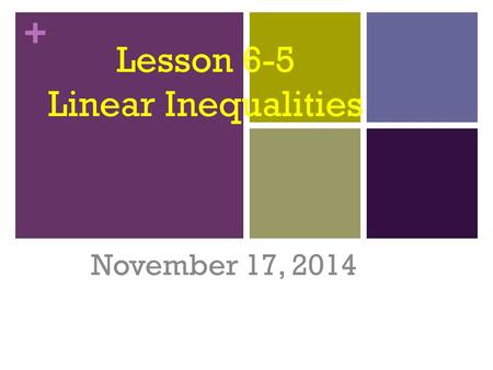 + Lesson 6-5 Linear Inequalities November 17, 2014.