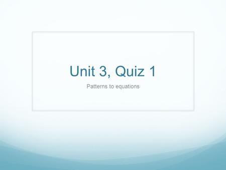 Unit 3, Quiz 1 Patterns to equations.