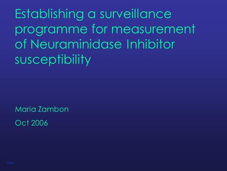 Establishing a surveillance programme for measurement of Neuraminidase Inhibitor susceptibility Maria Zambon Oct 2006 G224.