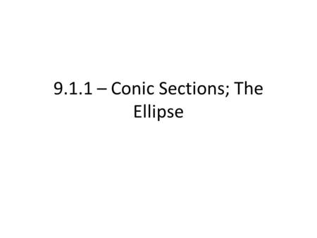 9.1.1 – Conic Sections; The Ellipse