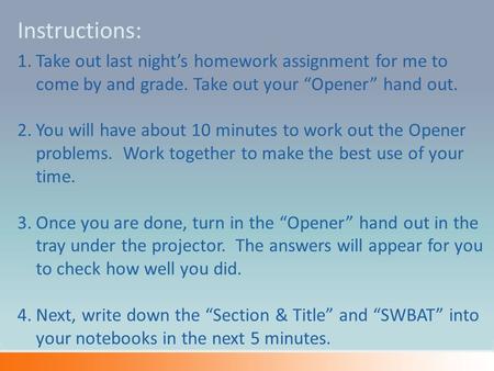 1.Take out last night’s homework assignment for me to come by and grade. Take out your “Opener” hand out. 2.You will have about 10 minutes to work out.