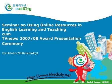 Seminar on Using Online Resources in English Learning and Teaching cum TVnews 2007/08 Award Presentation Ceremony 4th October 2008 (Saturday) Organized.