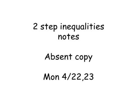 2 step inequalities notes Absent copy Mon 4/22,23.