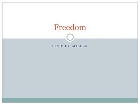 LINDSEY MILLER Freedom What is it? Freedom is a choice that is made for the better of everyone involved. It is hard to clearly define. Therefore, it.