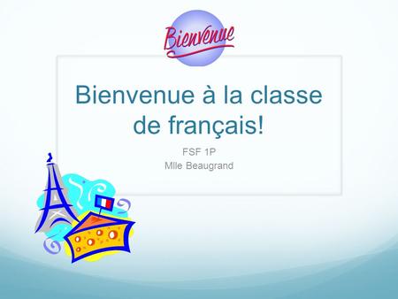 Bienvenue à la classe de français! FSF 1P Mlle Beaugrand.