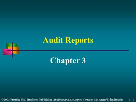 ©2003 Prentice Hall Business Publishing, Auditing and Assurance Services 9/e, Arens/Elder/Beasley 3 - 1 Audit Reports Chapter 3.