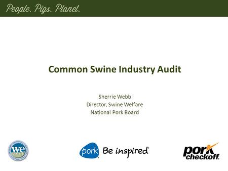 Common Swine Industry Audit Sherrie Webb Director, Swine Welfare National Pork Board.