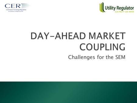 Challenges for the SEM.  Day-ahead price coupling is a key feature of the final draft Framework Guidelines on congestion management issued by ERGEG in.