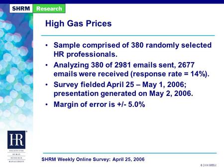 © 2006 SHRM SHRM Weekly Online Survey: April 25, 2006 High Gas Prices Sample comprised of 380 randomly selected HR professionals. Analyzing 380 of 2981.
