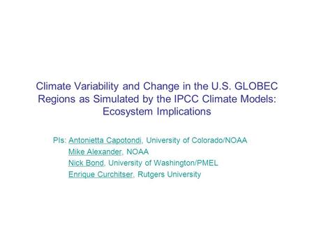 Climate Variability and Change in the U.S. GLOBEC Regions as Simulated by the IPCC Climate Models: Ecosystem Implications PIs: Antonietta Capotondi, University.