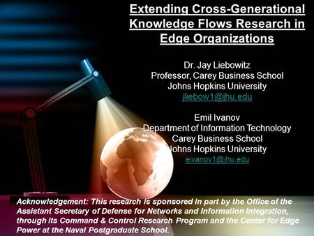 Extending Cross-Generational Knowledge Flows Research in Edge Organizations Dr. Jay Liebowitz Professor, Carey Business School Johns Hopkins University.