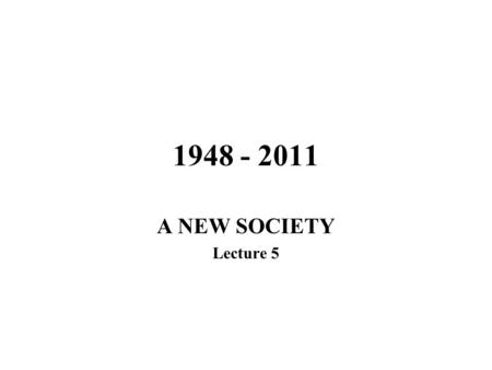 1948 - 2011 A NEW SOCIETY Lecture 5. GENERAL OUTLINE 1)Australians & New Australians –Assimilation vs. integration 2)THE CHALLENGE OF THE BABY BOOMERS.