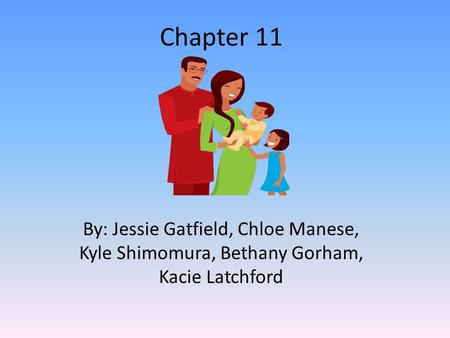 Chapter 11 By: Jessie Gatfield, Chloe Manese, Kyle Shimomura, Bethany Gorham, Kacie Latchford.