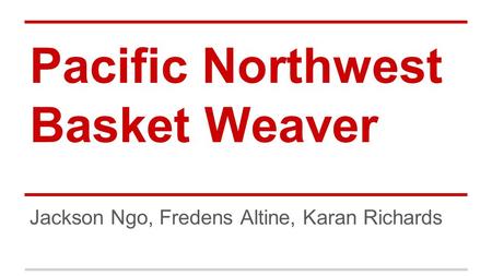 Pacific Northwest Basket Weaver Jackson Ngo, Fredens Altine, Karan Richards.