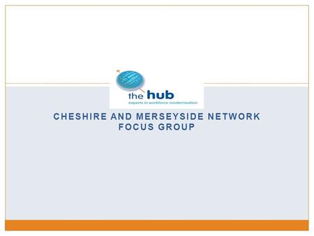 CHESHIRE AND MERSEYSIDE NETWORK FOCUS GROUP. Cheshire and Merseyside Network Focus Group Halton Education and Training Centre Wednesday, 18 September.