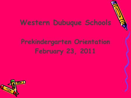 Western Dubuque Schools Prekindergarten Orientation February 23, 2011.