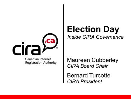 Maureen Cubberley CIRA Board Chair Bernard Turcotte CIRA President Election Day Inside CIRA Governance.