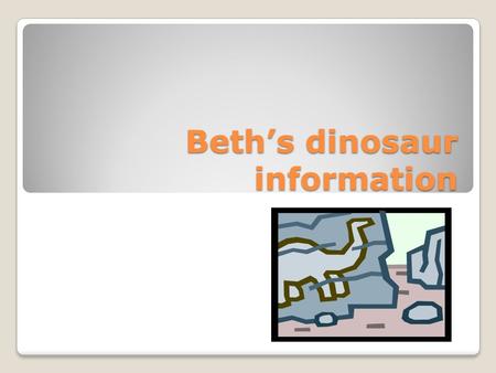 Beth’s dinosaur information. Velociraptor Description- the velociraptor had two legs and was a carnivore Diet- was a carnivore and ate meat Size- 1.5-2m.