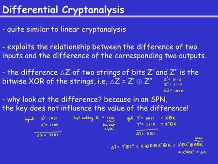 Differential Cryptanalysis - quite similar to linear cryptanalysis - exploits the relationship between the difference of two inputs and the difference.