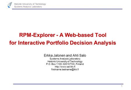 1 Helsinki University of Technology Systems Analysis Laboratory RPM-Explorer - A Web-based Tool for Interactive Portfolio Decision Analysis Erkka Jalonen.