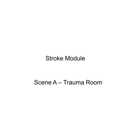 Stroke Module Scene A – Trauma Room. Scene A Introduction In this module, you are role playing a physician in the Emergency room at St. Normal Hospital.