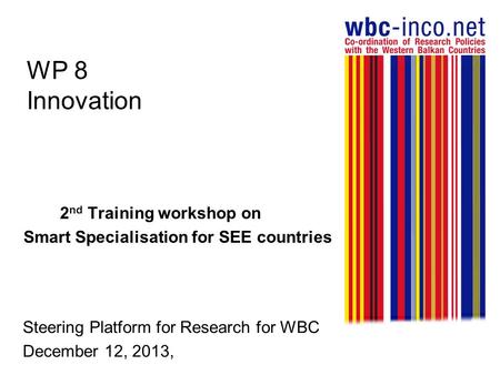 WP 8 Innovation Steering Platform for Research for WBC December 12, 2013, 2 nd Training workshop on Smart Specialisation for SEE countries.