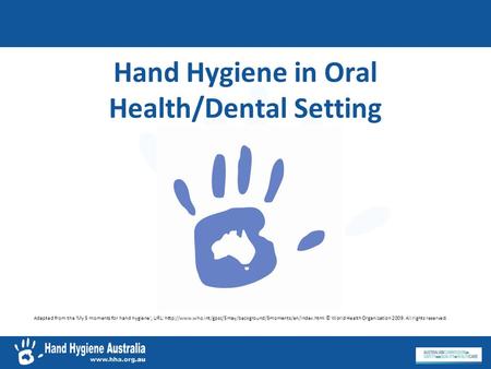 Hand Hygiene in Oral Health/Dental Setting Adapted from the 'My 5 moments for hand hygiene', URL: